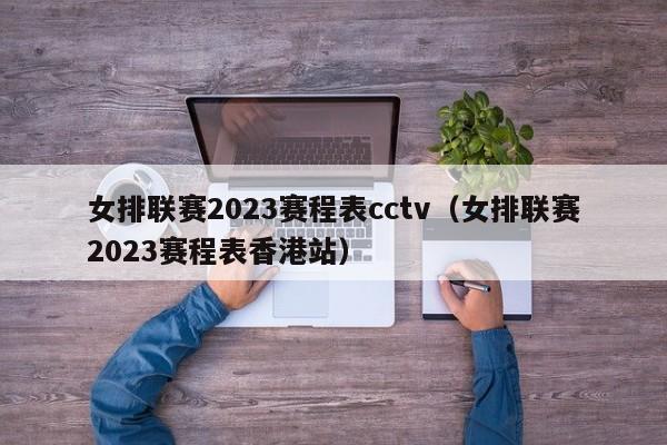 女排联赛2023赛程表cctv（女排联赛2023赛程表香港站）