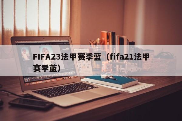 FIFA23法甲赛季蓝（fifa21法甲赛季蓝）