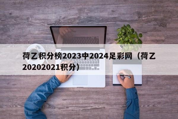 荷乙积分榜2023中2024足彩网（荷乙20202021积分）