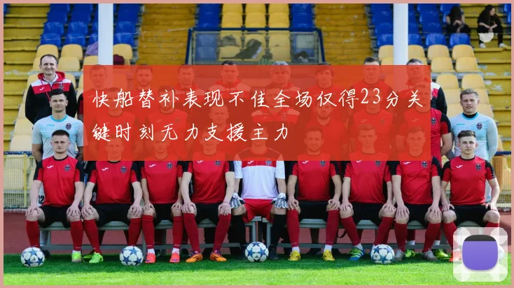 快船替补表现不佳全场仅得23分关键时刻无力支援主力