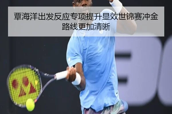 覃海洋出发反应专项提升显效世锦赛冲金路线更加清晰